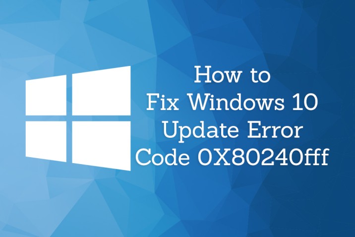 How to Find a Solution to the Windows Update Error Code 0x80240fff in Windows 10